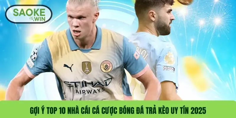 Gợi ý top 10 nhà cái cá cược bóng đá trả kèo uy tín 2025