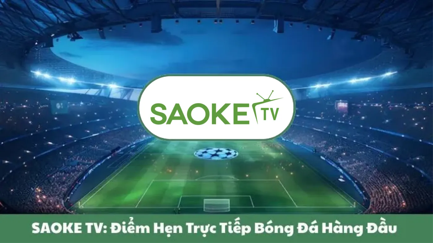 SAOKE TV: Điểm Hẹn Trực Tiếp Bóng Đá Hàng Đầu